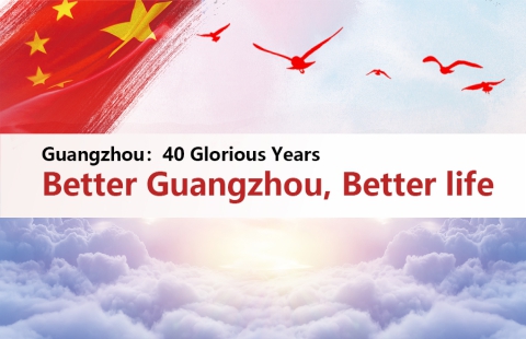 Guangzhou：40 Glorious Years -Better Guangzhou, Better Life  