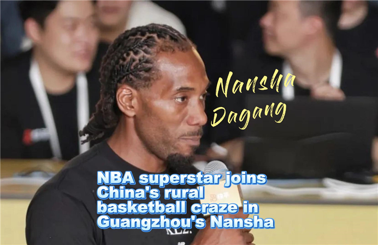 NBA superstar Kawhi Leonard joins China's rural basketball craze in Guangzhou's Nansha